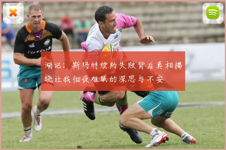 湖记：斯玛特续约失败背后真相揭晓让我彻夜难眠的深思与不安